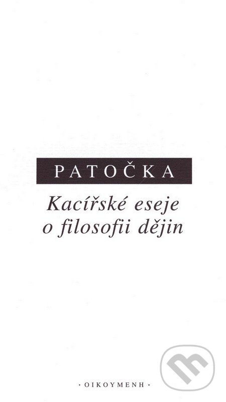 Kacířské eseje o filosofii dějin - Jan Patočka, OIKOYMENH, 2010