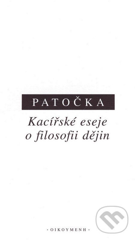 Kniha: Kacířské eseje o filosofii dějin (Jan Patočka). OIKOYMENH, 2010 Kniha: Kacířské eseje o filosofii dějin (Jan Patočka). OIKOYMENH, 2010