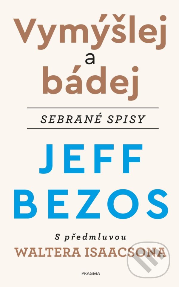 Kniha: Vymýšlej a bádej (Jeff Bezos). Pragma, 2021 Kniha: Vymýšlej a bádej (Jeff Bezos). Pragma, 2021