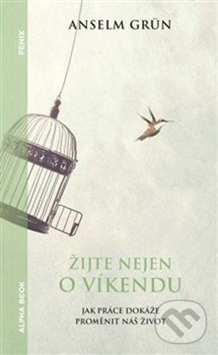 Kniha: Žijte nejen o víkendu (Anselm Grün). Alpha book, 2021 Kniha: Žijte nejen o víkendu (Anselm Grün). Alpha book, 2021