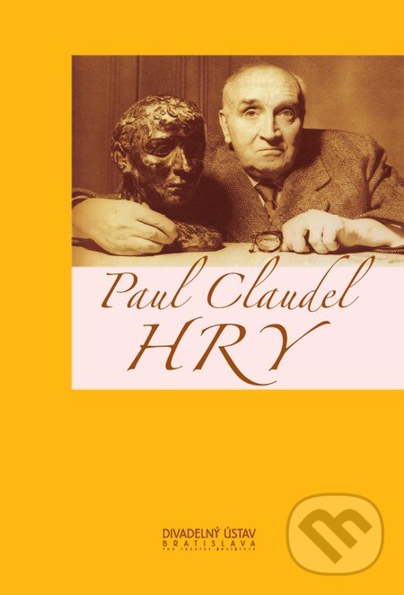 Kniha: Hry (Paul Claudel). Divadelný ústav, 2007 Kniha: Hry (Paul Claudel). Divadelný ústav, 2007