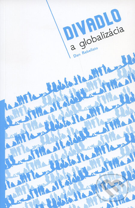 Kniha: Divadlo a globalizácia (Dan Rebelato). Divadelný ústav, 2011 Kniha: Divadlo a globalizácia (Dan Rebelato). Divadelný ústav, 2011