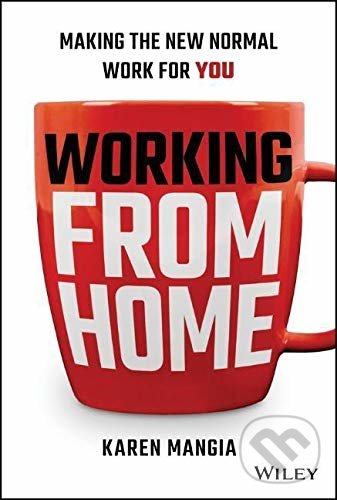 Kniha: Working From Home (Karen Mangia). John Wiley & Sons, 2020 Kniha: Working From Home (Karen Mangia). John Wiley & Sons, 2020