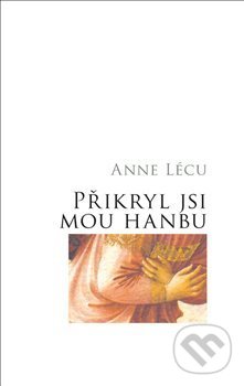 Kniha: Přikryl jsi mou hanbu (Anna Lécu). Krystal OP, 2021 Kniha: Přikryl jsi mou hanbu (Anna Lécu). Krystal OP, 2021