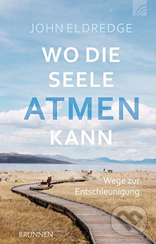Kniha: Wo die Seele atmen kann (John Eldredge). Brunnen, 2020 Kniha: Wo die Seele atmen kann (John Eldredge). Brunnen, 2020