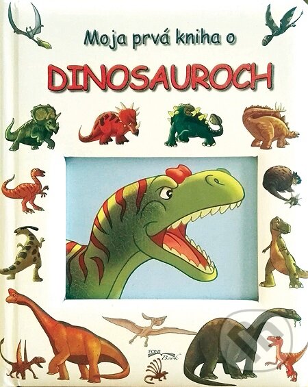 Kniha: Moja prvá kniha o dinosauroch (Foni book). Foni book, 2013 Kniha: Moja prvá kniha o dinosauroch (Foni book). Foni book, 2013