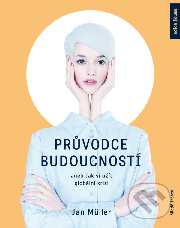 E-kniha: Průvodce budoucností aneb Jak si užít globální krizi (Jan Müller). Mladá fronta, 2018 E-kniha: Průvodce budoucností aneb Jak si užít globální krizi (Jan Müller). Mladá fronta, 2018