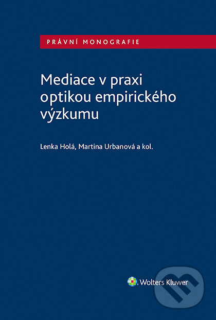 E-kniha: Mediace v praxi optikou empirického výzkumu (Lenka Holá a Martina Urbanová). Wolters Kluwer ČR, 2021 E-kniha: Mediace v praxi optikou empirického výzkumu (Lenka Holá a Martina Urbanová). Wolters Kluwer ČR, 2021
