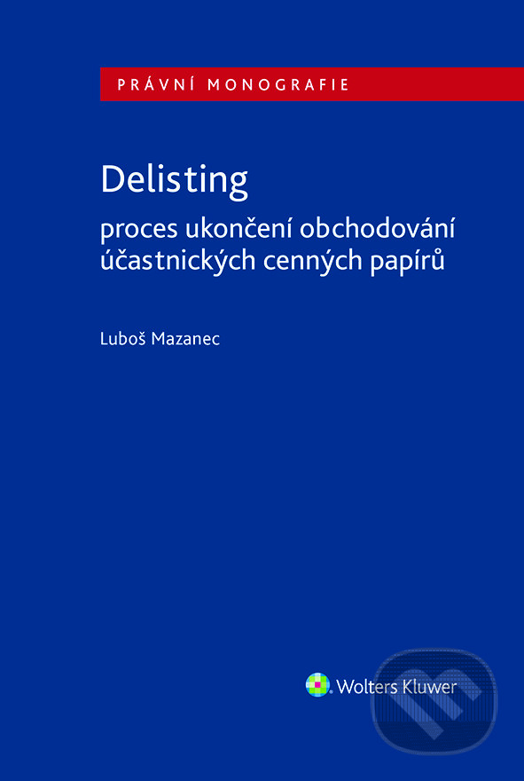 E-kniha: Delisting - Proces ukončení obchodování účastnických cenných papírů (Luboš Mazanec). Wolters Kluwer ČR, 2021 E-kniha: Delisting - Proces ukončení obchodování účastnických cenných papírů (Luboš Mazanec). Wolters Kluwer ČR, 2021