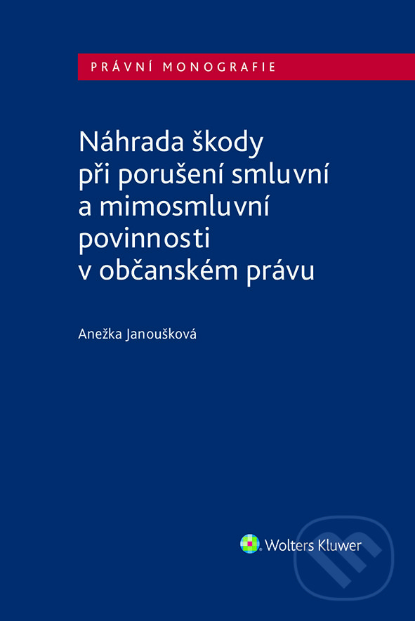 E-kniha: Náhrada škody při porušení smluvní a mimosmluvní povinnosti v občanském právu (Anežka Janoušková). Wolters Kluwer ČR, 2021 E-kniha: Náhrada škody při porušení smluvní a mimosmluvní povinnosti v občanském právu (Anežka Janoušková). Wolters Kluwer ČR, 2021