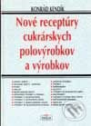 Nové receptúry cukrárskych polovýrobkov a výrobkov - Konrád Kendík, Nová Práca, 1999