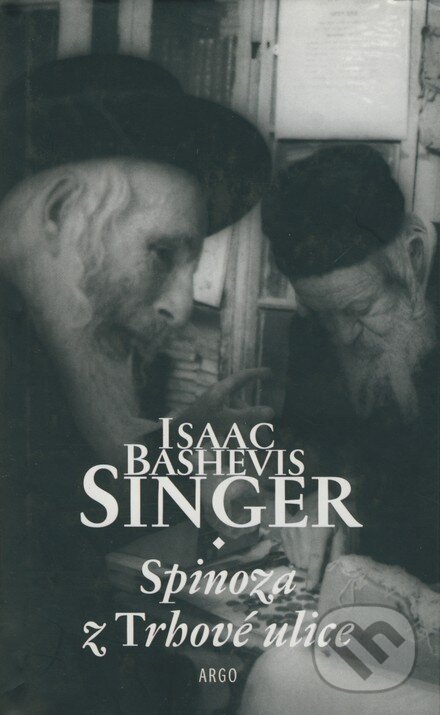 Kniha: Spinoza z Trhové ulice (Isaac Bashevis Singer). Argo, 2001 Kniha: Spinoza z Trhové ulice (Isaac Bashevis Singer). Argo, 2001