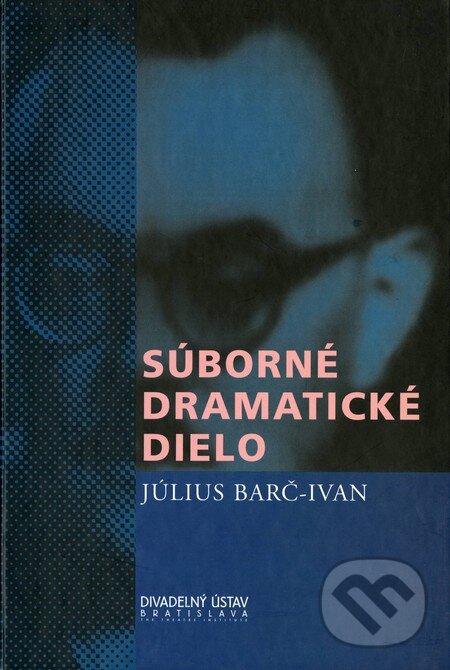 Kniha: Súborné dramatické dielo (Július Barč-Ivan). Divadelný ústav, 2001 Kniha: Súborné dramatické dielo (Július Barč-Ivan). Divadelný ústav, 2001