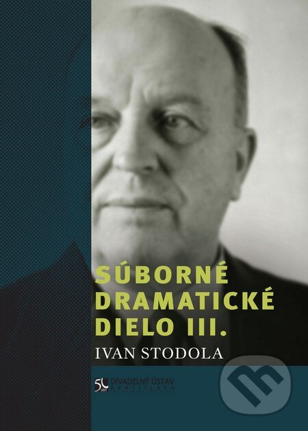 Kniha: Súborné dramatické dielo III. (Ivan Stodola). Divadelný ústav, 2010 Kniha: Súborné dramatické dielo III. (Ivan Stodola). Divadelný ústav, 2010