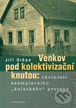 Kniha: Venkov pod kolektivizační knutou (Jiří Urban). Vyšehrad, 2010 Kniha: Venkov pod kolektivizační knutou (Jiří Urban). Vyšehrad, 2010