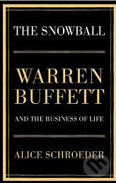 The Snowball - Warren Buffett and the Business of Life - Alice Schroeder, Bloomsbury, 2008