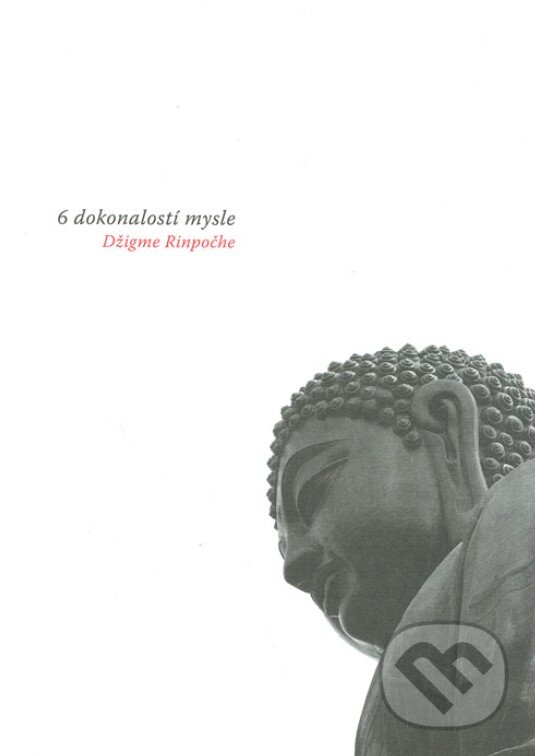 Kniha: 6 DOKONALOSTÍ MYSLE (Rinpočhe Džigme). Bodhi Path Kniha: 6 DOKONALOSTÍ MYSLE (Rinpočhe Džigme). Bodhi Path