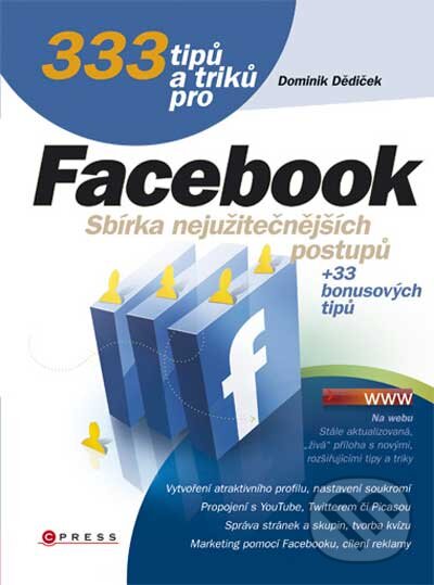 Kniha: 333 tipů a triků pro Facebook (Dominik Dědiček). CPRESS, 2010 Kniha: 333 tipů a triků pro Facebook (Dominik Dědiček). CPRESS, 2010
