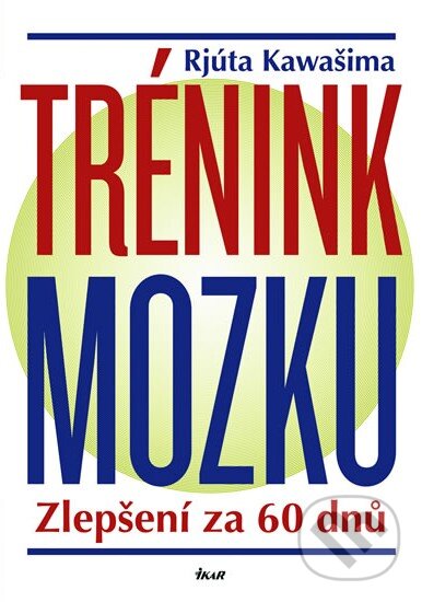 Kniha: Trénink mozku (Rjúta Kawašima). Ikar CZ, 2010 Kniha: Trénink mozku (Rjúta Kawašima). Ikar CZ, 2010