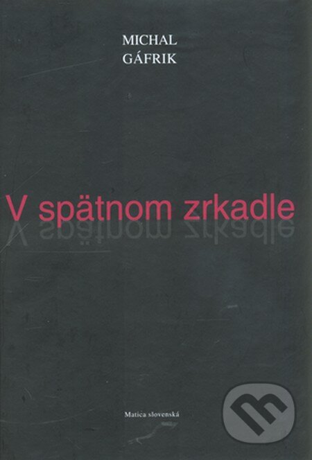 Kniha: V spätnom zrkadle (Michal Gáfrik). Matica slovenská, 2010 Kniha: V spätnom zrkadle (Michal Gáfrik). Matica slovenská, 2010