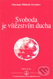 Svoboda je vítězstvím ducha - Omraam Mikhaël A&#239;vanhov, Prosveta, 2010