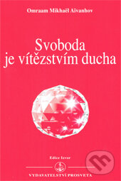 Kniha: Svoboda je vítězstvím ducha (Omraam Mikhaël Aïvanhov). Prosveta, 2010 Kniha: Svoboda je vítězstvím ducha (Omraam Mikhaël Aïvanhov). Prosveta, 2010