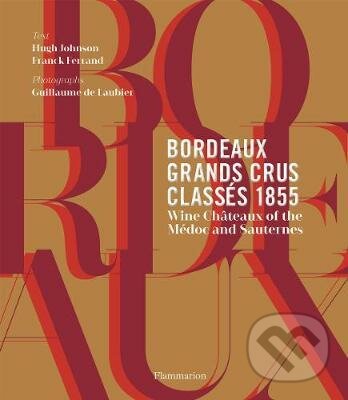 Kniha: Bordeaux Grands Crus Classes 1855 (Hugh Johnson a Franck Ferrand). Flammarion, 2017 Kniha: Bordeaux Grands Crus Classes 1855 (Hugh Johnson a Franck Ferrand). Flammarion, 2017