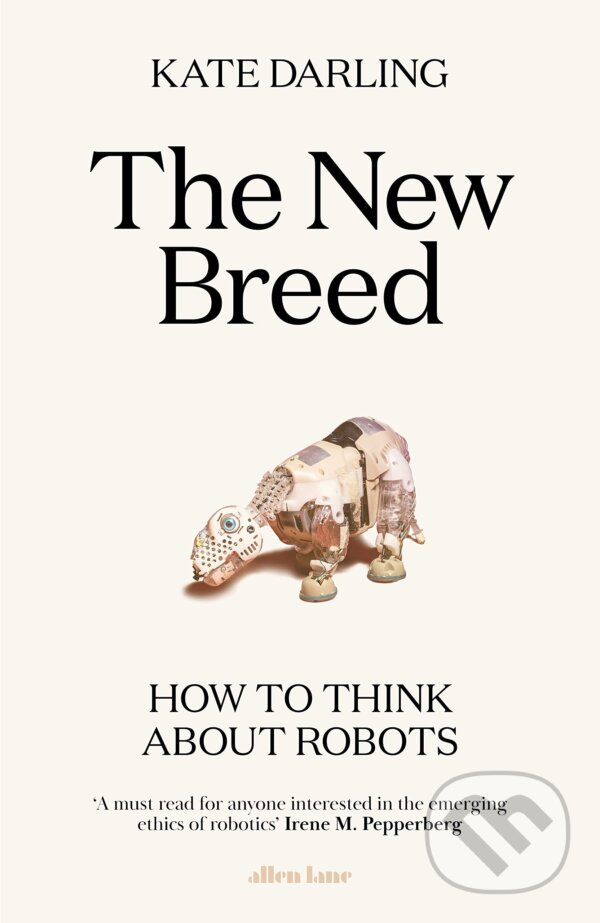 Kniha: The New Breed (Kate Darling). Allen Lane, 2021 Kniha: The New Breed (Kate Darling). Allen Lane, 2021