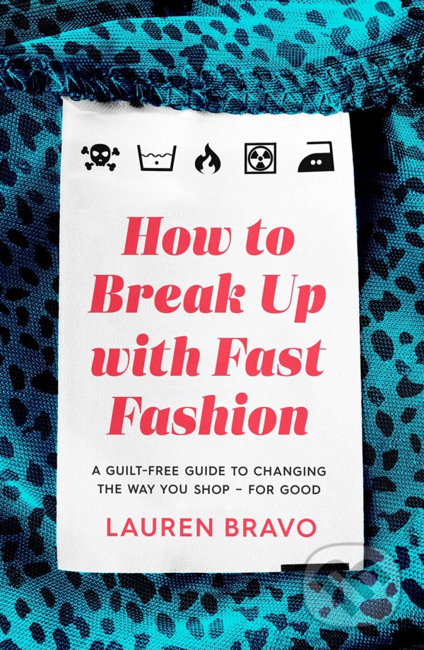 Kniha: How To Break Up With Fast Fashion (Lauren Bravo). Headline Book, 2021 Kniha: How To Break Up With Fast Fashion (Lauren Bravo). Headline Book, 2021
