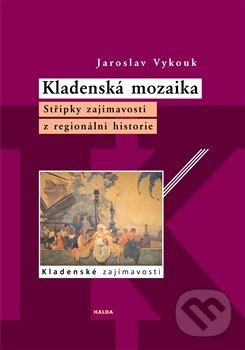 Kniha: Kladenská mozaika (Jaroslav Vykouk). Halda, 2021 Kniha: Kladenská mozaika (Jaroslav Vykouk). Halda, 2021