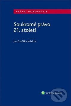 Kniha: Soukromé právo 21. století (Jan Dvořák). Wolters Kluwer ČR, 2018 Kniha: Soukromé právo 21. století (Jan Dvořák). Wolters Kluwer ČR, 2018