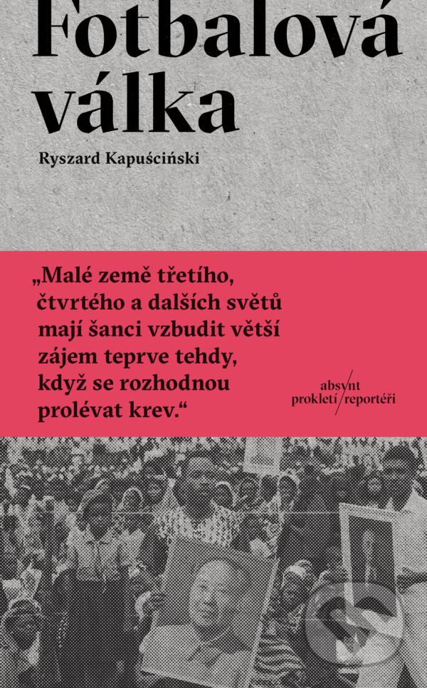 Kniha: Fotbalová válka (Ryszard Kapuściński). Absynt, 2021 Kniha: Fotbalová válka (Ryszard Kapuściński). Absynt, 2021