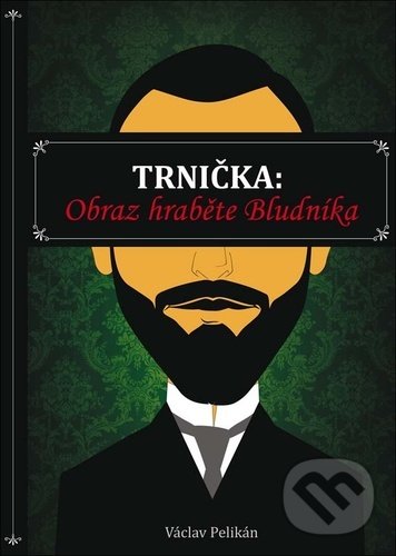Kniha: Trnička: Obraz hraběte Bludníka (Václav Pelikán). Klika, 2021 Kniha: Trnička: Obraz hraběte Bludníka (Václav Pelikán). Klika, 2021