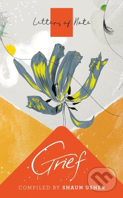 Kniha: Letters of Note: Grief (Shaun Usher). Canongate Books, 2021 Kniha: Letters of Note: Grief (Shaun Usher). Canongate Books, 2021