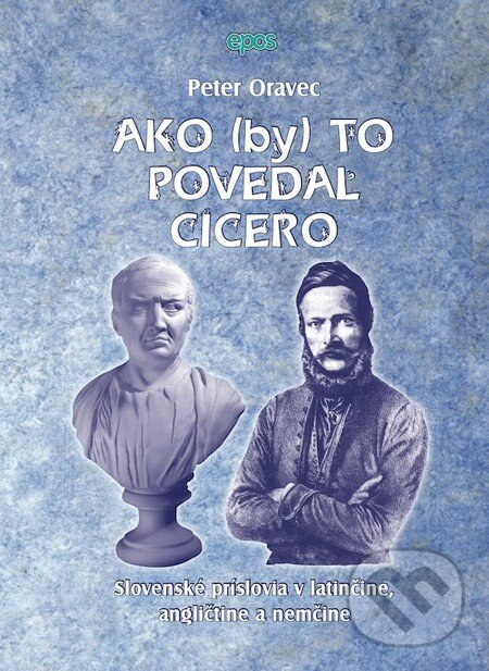 Kniha: Ako (by) to povedal Cicero (Peter Oravec). Epos, 2010 Kniha: Ako (by) to povedal Cicero (Peter Oravec). Epos, 2010