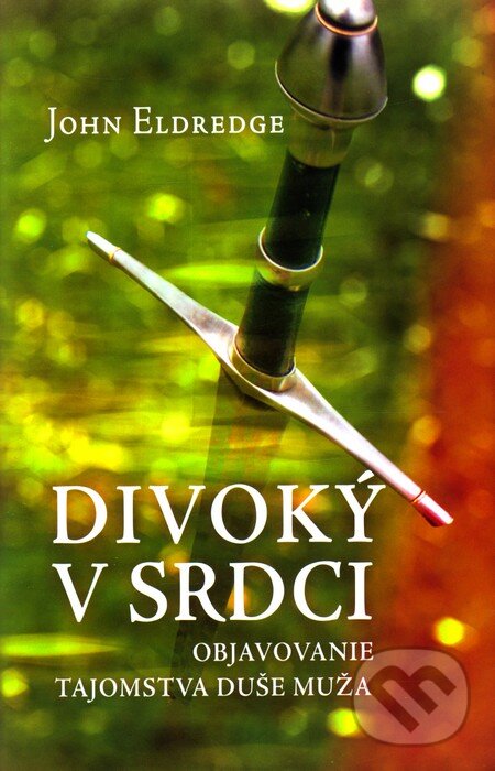 Kniha: Divoký v srdci (John Eldredge). Redemptoristi - Slovo medzi nami, 2007 Kniha: Divoký v srdci (John Eldredge). Redemptoristi - Slovo medzi nami, 2007