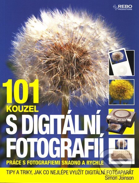 Kniha: 101 kouzel s digitální fotografií (Autorský kolektiv). Rebo, 2010 Kniha: 101 kouzel s digitální fotografií (Autorský kolektiv). Rebo, 2010