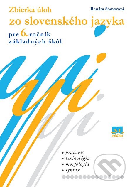 Kniha: Zbierka úloh zo slovenského jazyka pre 6. ročník základných škôl (Renáta Somorová). Príroda, 2010 Kniha: Zbierka úloh zo slovenského jazyka pre 6. ročník základných škôl (Renáta Somorová). Príroda, 2010