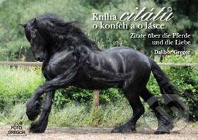 Kniha: Kniha citátů o koních a o lásce (Dalibor Gregor). Ing. Dalibor Gregor, 2010 Kniha: Kniha citátů o koních a o lásce (Dalibor Gregor). Ing. Dalibor Gregor, 2010