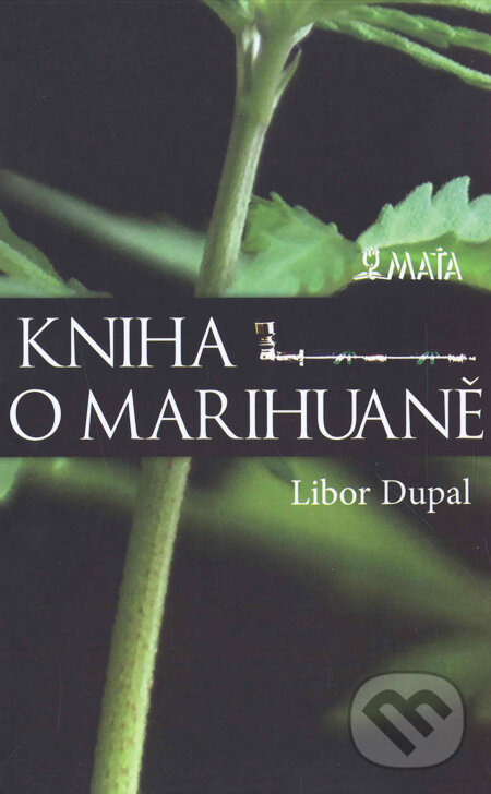 Kniha: Kniha o marihuaně (Libor Dupal). Maťa, 2010 Kniha: Kniha o marihuaně (Libor Dupal). Maťa, 2010