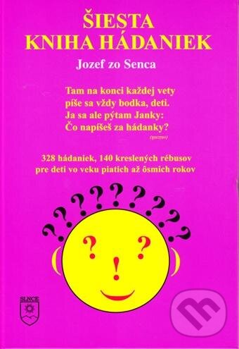 Kniha: Šiesta kniha hádaniek (Jozef zo Senca). SLNCE, 2010 Kniha: Šiesta kniha hádaniek (Jozef zo Senca). SLNCE, 2010