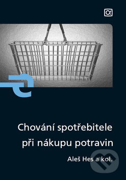 Chování spotřebitele při nákupu potravin - Aleš Hes a kolektív, Alfa, 2010