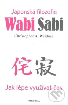 Kniha: Wabi Sabi (Christopher A. Weidner). Fontána, 2010 Kniha: Wabi Sabi (Christopher A. Weidner). Fontána, 2010