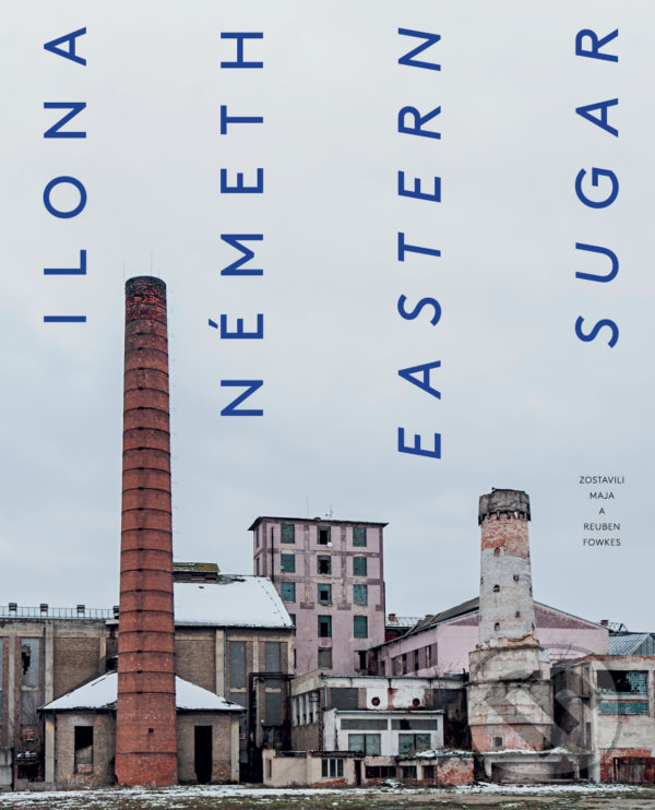 Kniha: Ilona Németh: Eastern Sugar (Ilona Németh a kolektív). Absynt, 2021 Kniha: Ilona Németh: Eastern Sugar (Ilona Németh a kolektív). Absynt, 2021