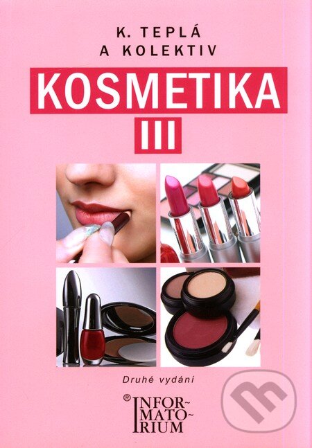 Kniha: Kosmetika III. (Kateřina Teplá a kolektiv). Informatorium, 2010 Kniha: Kosmetika III. (Kateřina Teplá a kolektiv). Informatorium, 2010