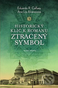 Kniha: Historický klíč k románu Ztracený symbol (Ana Lía Alvarez a Eduardo R. Callaey). Mladá fronta, 2010 Kniha: Historický klíč k románu Ztracený symbol (Ana Lía Alvarez a Eduardo R. Callaey). Mladá fronta, 2010
