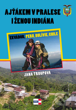 Kniha: Ajťákem v pralese i ženou indiána (Jana Troupová). KRIGL, 2010 Kniha: Ajťákem v pralese i ženou indiána (Jana Troupová). KRIGL, 2010