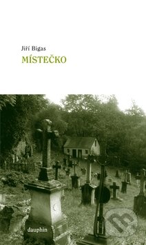 Kniha: Místečko (Jiří Bigas). Dauphin, 2010 Kniha: Místečko (Jiří Bigas). Dauphin, 2010
