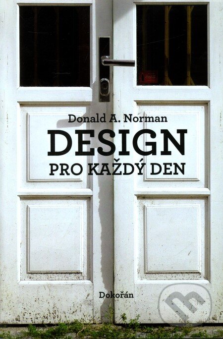 Kniha: Design pro každý den (Donald A. Norman). Dokořán, 2010 Kniha: Design pro každý den (Donald A. Norman). Dokořán, 2010