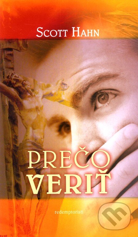 Kniha: Prečo veriť (Scott Hahn). Redemptoristi - Slovo medzi nami, 2009 Kniha: Prečo veriť (Scott Hahn). Redemptoristi - Slovo medzi nami, 2009
